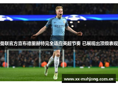 曼联官方宣布德里赫特完全适应英超节奏 已展现出顶级表现